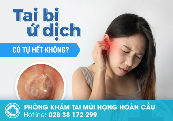 Ứ dịch tai trong có nguy hiểm không? có tự hết không?